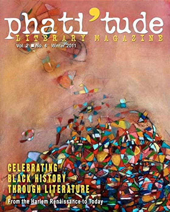 Phati'Tude Literary Magazine, Vol. 2, No. 4, Winter 2011: Celebrating Black History Through Literature: From The Harlem Renaissance To Today-..