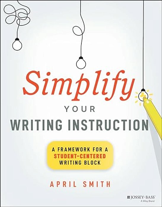 Simplify Your Writing Instruction: A Framework For A Student-Centered Writing Block-..