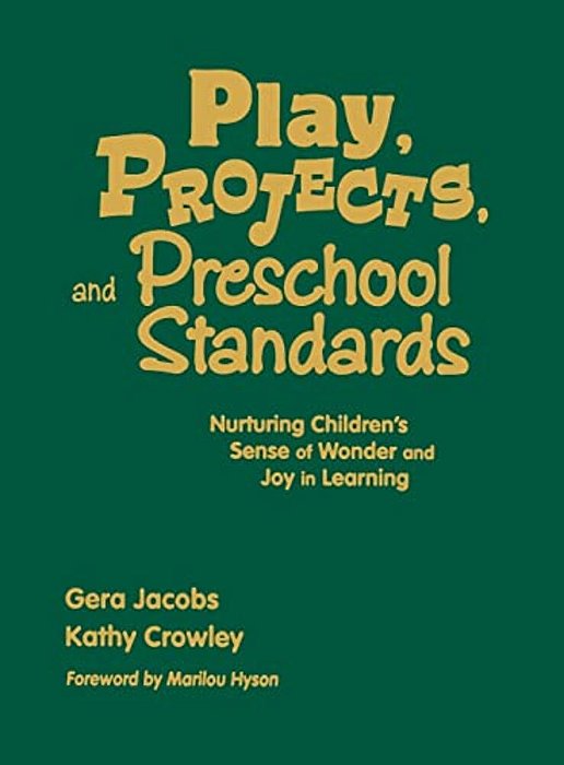 Play, Projects, And Preschool Standards: Nurturing Children's Sense Of Wonder And Joy In Learning-..
