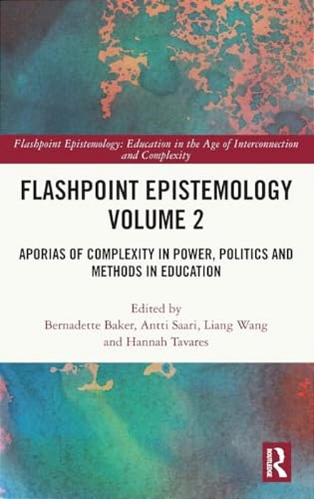 Flashpoint Epistemology Volume 2: Aporias Of Complexity In Power, Politics And Methods In Education-..