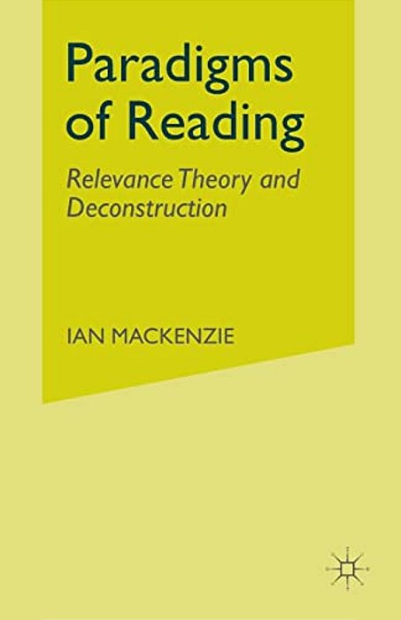 Paradigms Of Reading: Relevance Theory And Deconstruction-..