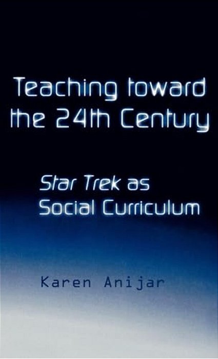 Teaching Toward The 24Th Century: Star Trek As Social Curriculum-..