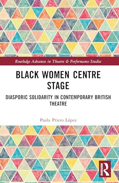 Black Women Centre Stage: Diasporic Solidarity In Contemporary Black British Theatre-..