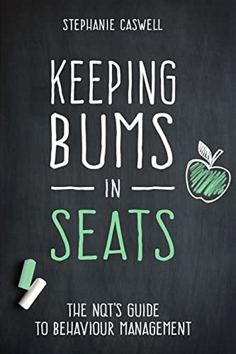 Keeping Bums In Seats: The Nqt's Guide To Behaviour Management-..