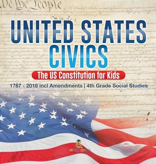 United States Civics - The US Constitution For Kids 1787 - 2016 With Amendments 4Th Grade Social Studies-..