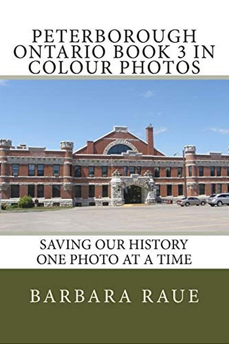 Peterborough Ontario Book 3 In Colour Photos: Saving Our History One Photo At A Time-..
