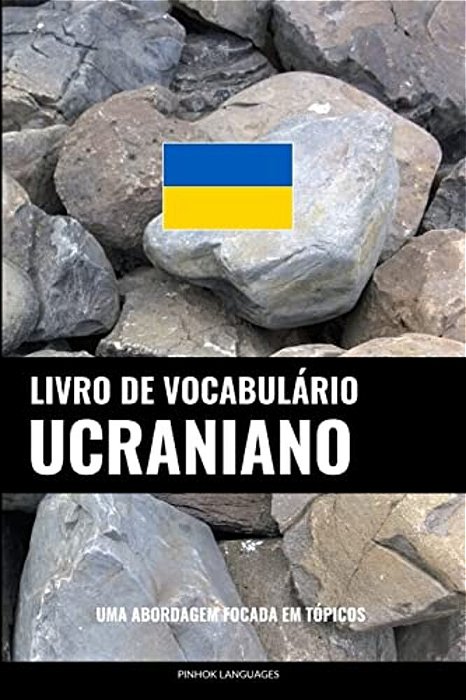 Livro De Vocabulário Ucraniano: Uma Abordagem Focada Em Tópicos-..