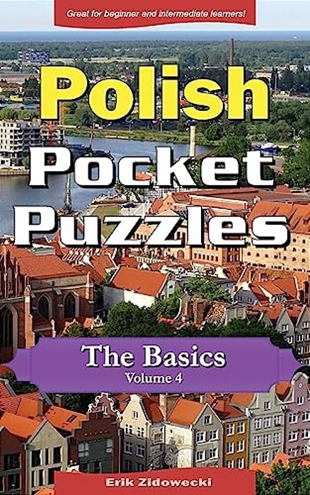 Polish Pocket Puzzles - The Basics - Volume 4: A Collection Of Puzzles And Quizzes To Aid Your Language Learning-..