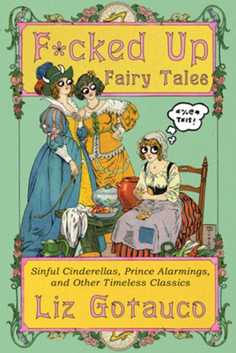 F*cked Up Fairy Tales: Sinful Cinderellas, Prince Alarmings, And Other Timeless Classics-..