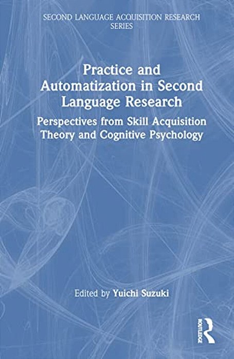 Practice And Automatization In Second Language Research: Perspectives From Skill Acquisition Theory And Cognitive Psychology-..