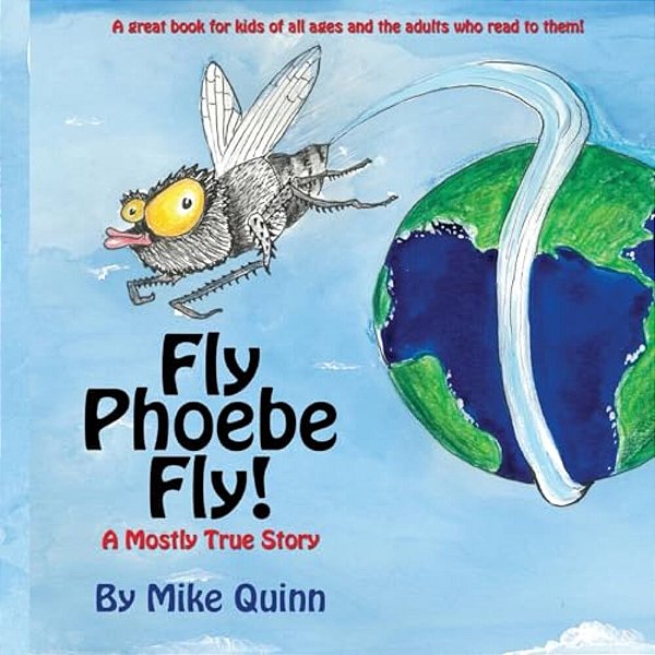 Fly Phoebe Fly!: A Mostly True Story-..