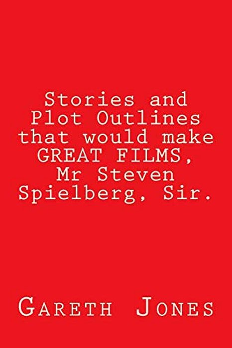 Stories And Plot Outlines That Would Make Great Films, Mr Steven Spielberg, Sir. -..
