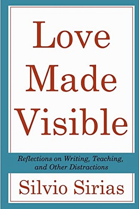 Love Made Visible: Reflections On Writing, Teaching, And Other Distractions-..