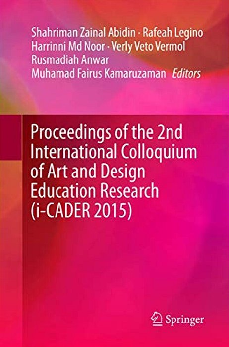 Proceedings Of The 2ND International Colloquium Of Art And Design Education Research (I-Cader 2015)-..