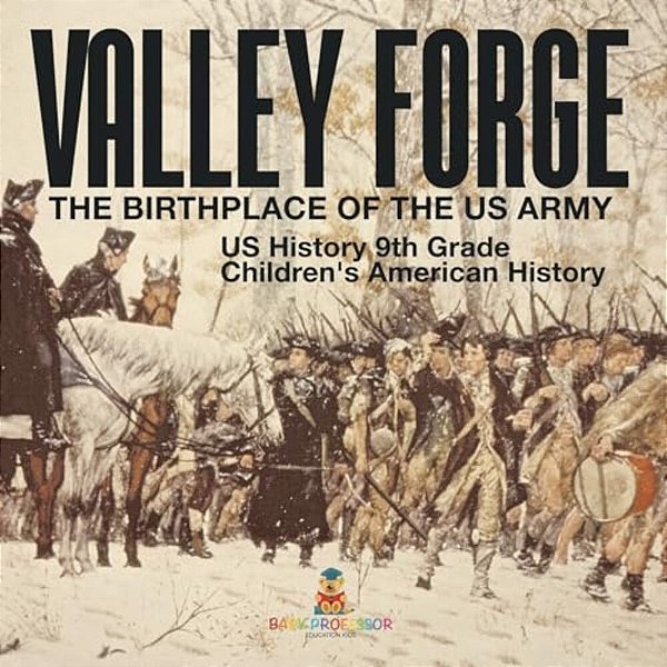 Valley Forge: The Birthplace Of The US Army - US History 9Th Grade Children's American History-..