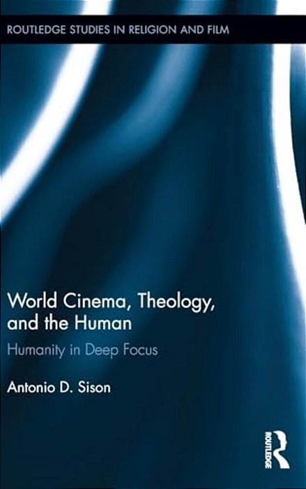World Cinema, Theology, And The Human: Humanity In Deep Focus-..