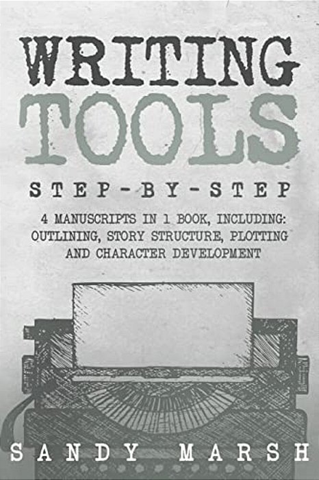 Writing Tools: Step-By-step - 4 Manuscripts In 1 Book - Essential Writing Prompts, Writing Skills And Writing Tips & Tricks Any Writer Can Learn-..
