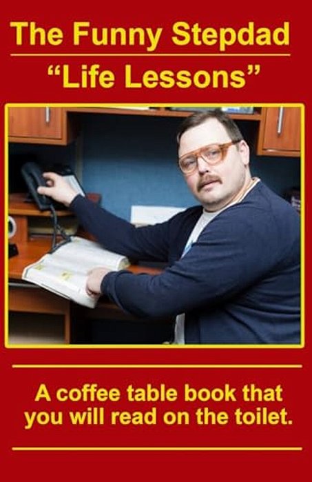 The Funny Stepdad "Life Lessons": A Coffee Table Book You Will Read On The Toilet. -..