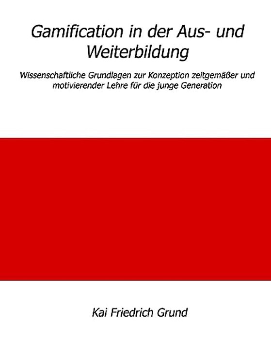 Gamification In Der Aus- Und Weiterbildung: Wissenschaftliche Grundlagen Zur Konzeption Zeitgemäßer Und Motivierender Lehre Für Die Junge Generation-..