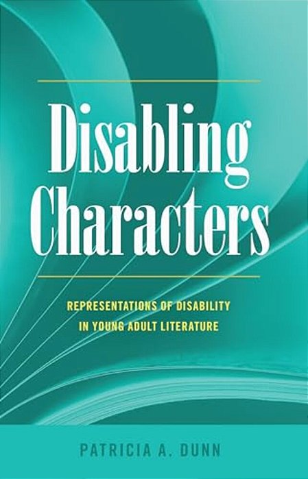 Disabling Characters: Representations Of Disability In Young Adult Literature-..