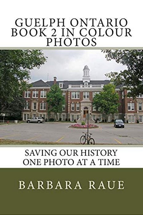 Guelph Ontario Book 2 In Colour Photos: Saving Our History One Photo At A Time-..
