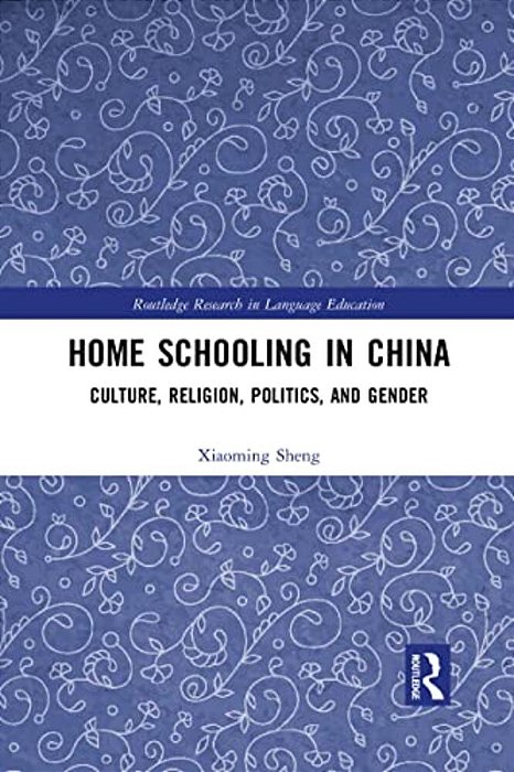 Home Schooling In China: Culture, Religion, Politics, And Gender-..
