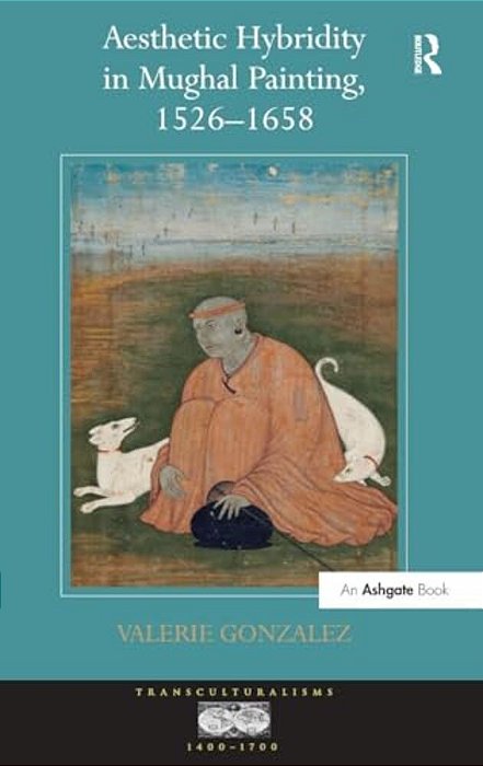 Aesthetic Hybridity In Mughal Painting, 1526-1658-..