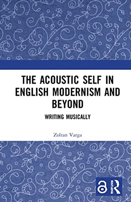 The Acoustic Self In English Modernism And Beyond: Writing Musically-..