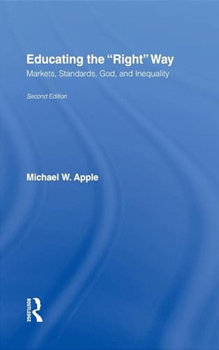 Educating The Right Way: Markets, Standards, God, And Inequality-..