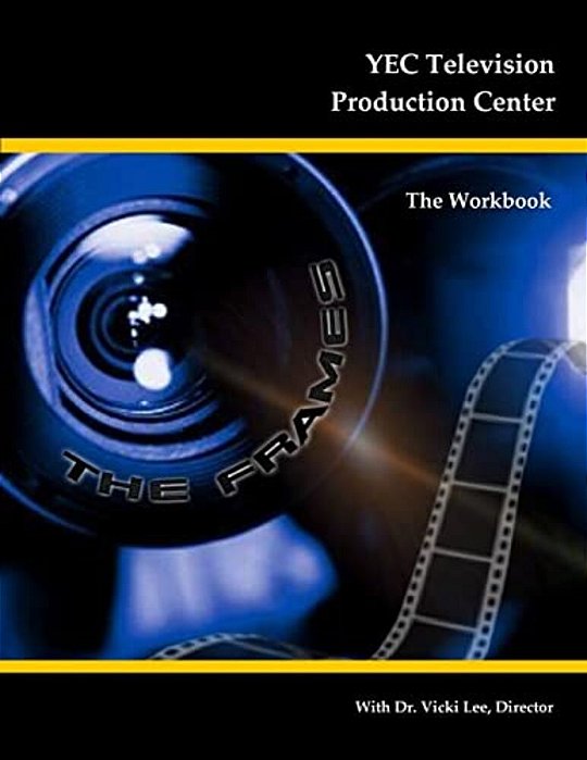 Yec Television Production Center: The Workbook-..