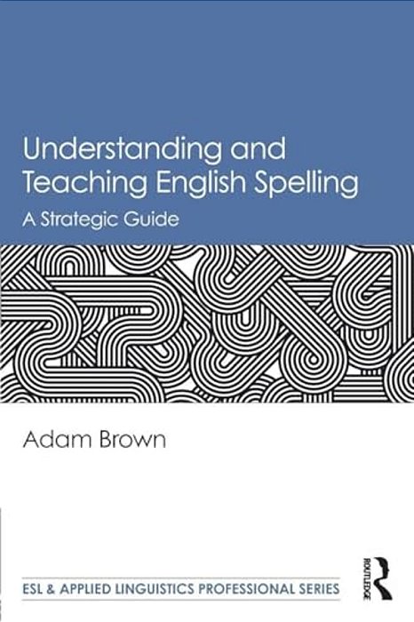 Understanding And Teaching English Spelling: A Strategic Guide-..