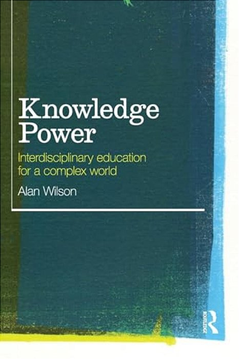 Knowledge Power: Interdisciplinary Education For A Complex World-..