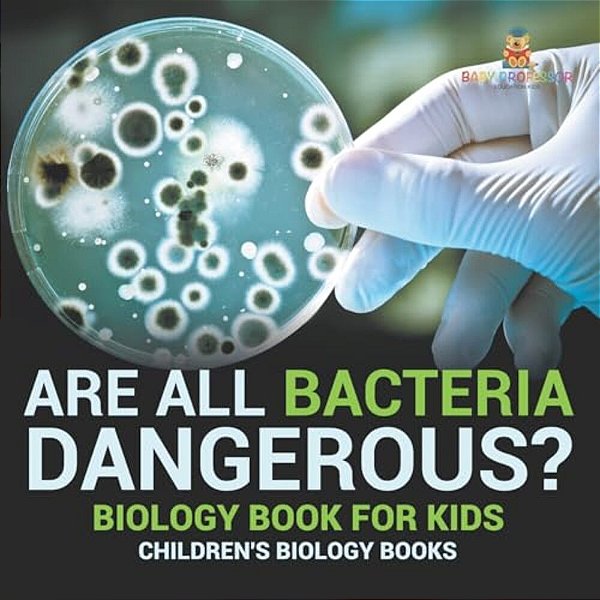 Are All Bacteria Dangerous? Biology Book For Kids Children's Biology Books-..