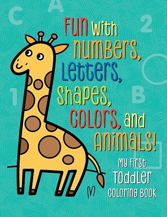My First Toddler Coloring Book: Fun With Numbers, Letters, Shapes, Colors, And Animals!-..