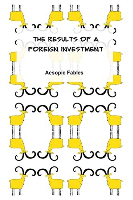 The Results Of A Foreign Investment: Aesopic Fables-..