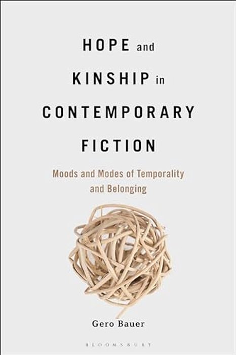 Hope And Kinship In Contemporary Fiction: Moods And Modes Of Temporality And Belonging-..