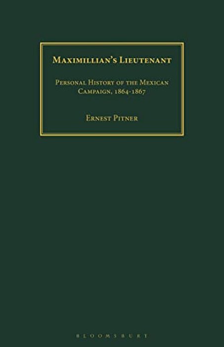 Maximillian's Lieutenant: Personal History Of The Mexican Campaign, 1864-7-..