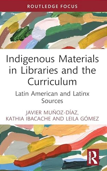 Indigenous Materials In Libraries And The Curriculum: Latin American And Latinx Sources-..