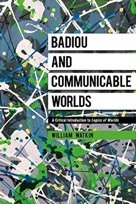 Badiou And Communicable Worlds: A Critical Introduction To Logics Of Worlds-..