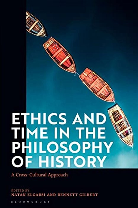 Ethics And Time In The Philosophy Of History: A Cross-Cultural Approach-..