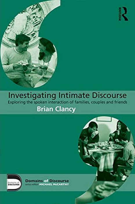 Investigating Intimate Discourse: Exploring The Spoken Interaction Of Families, Couples And Friends-..