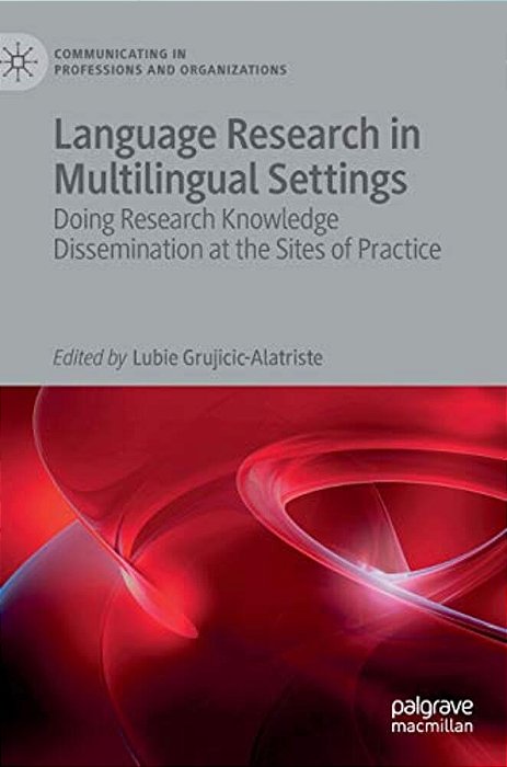 Language Research In Multilingual Settings: Doing Research Knowledge Dissemination At The Sites Of Practice-..