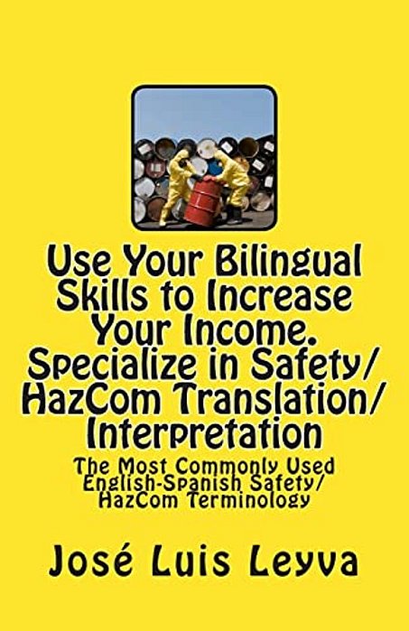 Use Your Bilingual Skills To Increase Your Income. Specialize In Safety/Hazcom Translation/Interpretation: The Most Commonly Used English-Spanish Safe-..