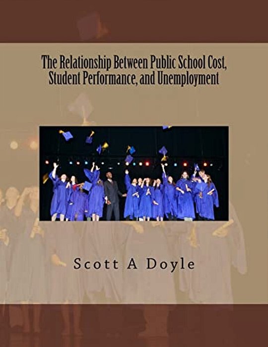 The Relationship Between Public School Cost, Student Performance, And Unemployment: The Relationship Between Public School Cost And Student Performanc-..