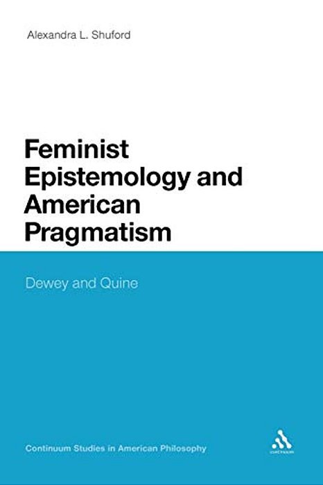 Feminist Epistemology And American Pragmatism: Dewey And Quine-..