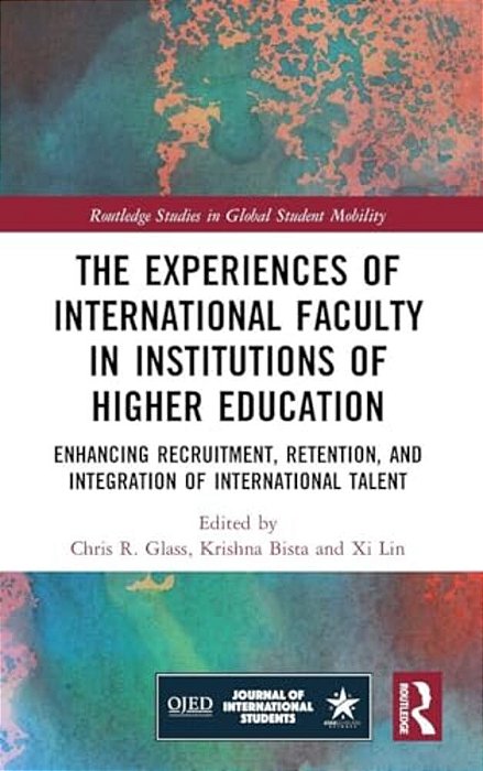The Experiences Of International Faculty In Institutions Of Higher Education: Enhancing Recruitment, Retention, And Integration Of International Talen-..