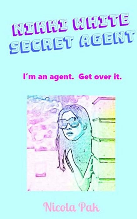 Nikki White. Secret Agent.: I'm An Agent. Get Over It. -..