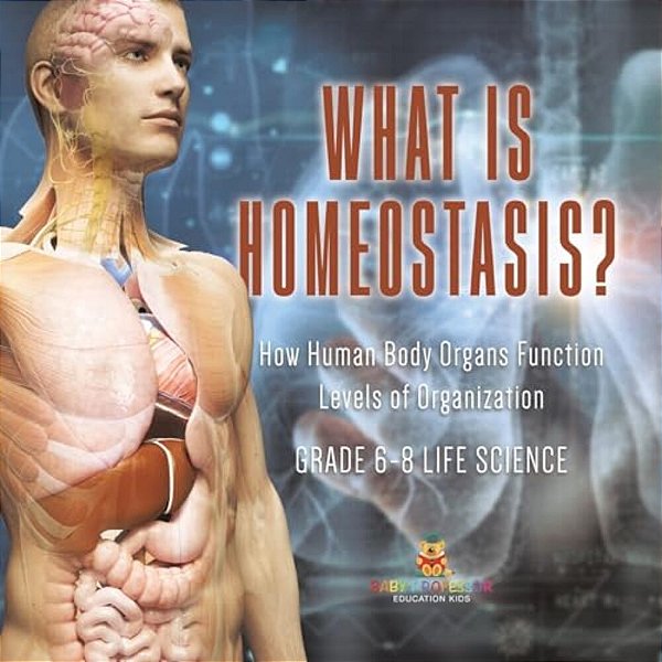 What Is Homeostasis? How Human Body Organs Function Levels Of Organization Grade 6-8 Life Science-..