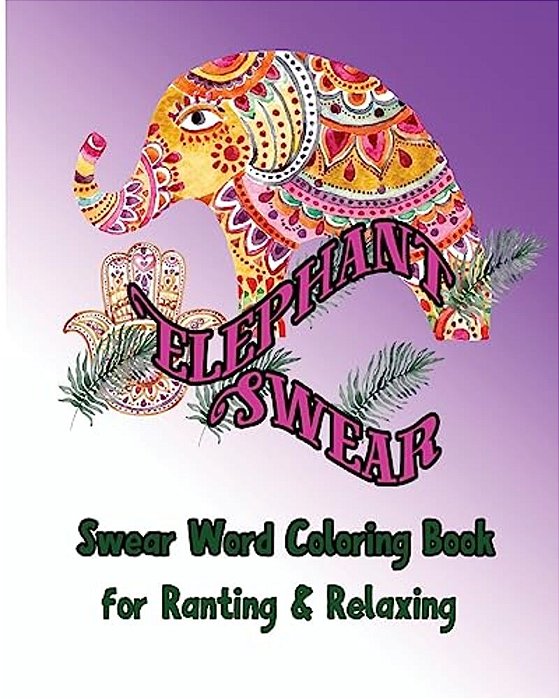 Elephant Swear: Swear Word Coloring Book For Ranting & Relaxing-..