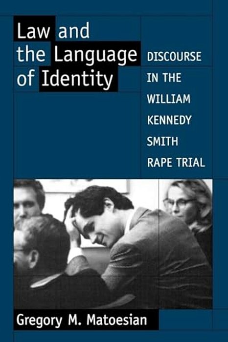 Law And The Language Of Identity: Discourse In The William Kennedy Smith Rape Trial-..